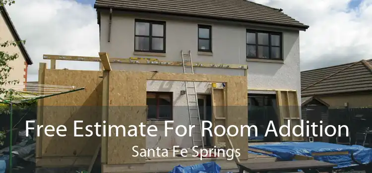 Free Estimate For Room Addition Santa Fe Springs