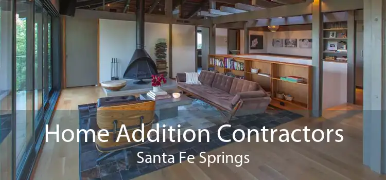 Home Addition Contractors Santa Fe Springs